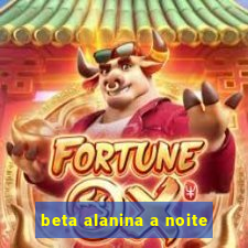 beta alanina a noite